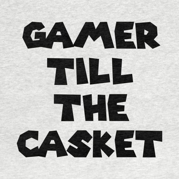 Gamer Till The Casket by indydesignart